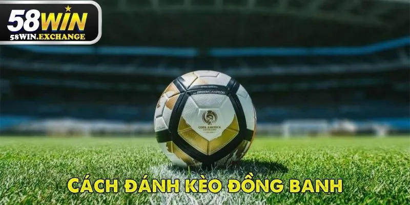 Hướng dẫn cách đánh kèo đồng banh
