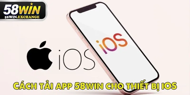 Chuẩn các bước tải app 58Win trên IOS