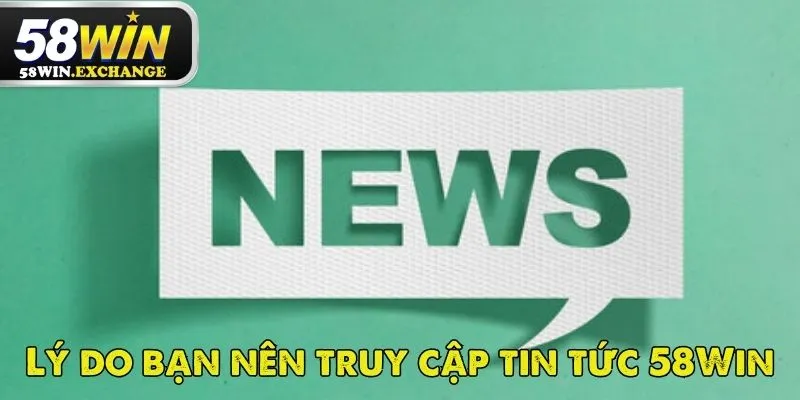 Tin tức 58Win với nguồn thông tin có độ chính xác cao trong mỗi bài viết
