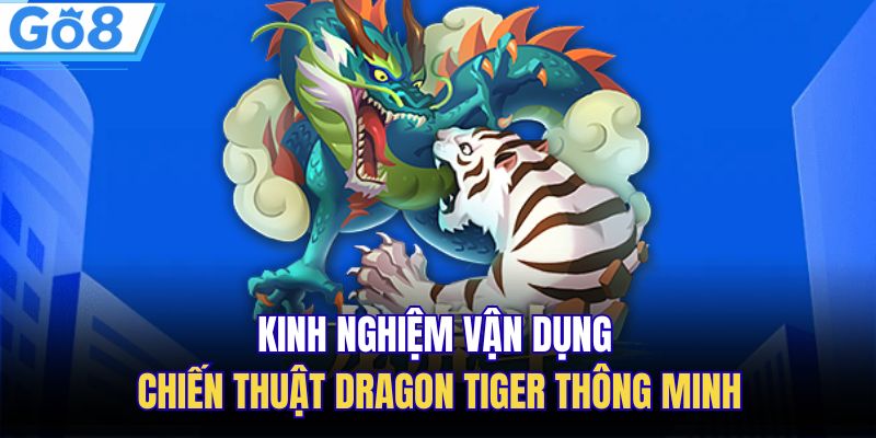 Kinh nghiệm vận dụng chiến thuật Dragon Tiger thông minh